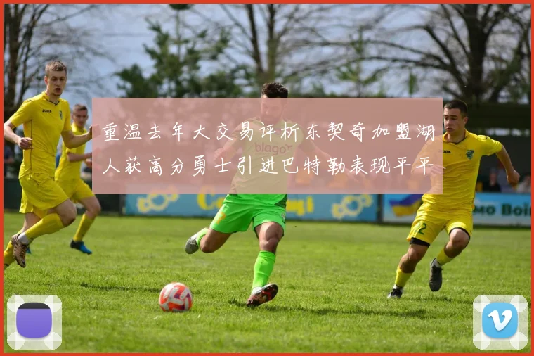 重温去年大交易评析东契奇加盟湖人获高分勇士引进巴特勒表现平平