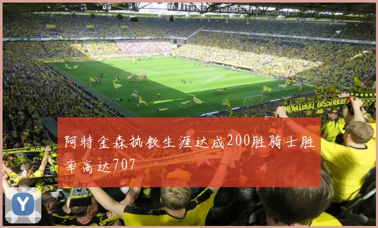 阿特金森执教生涯达成200胜骑士胜率高达707